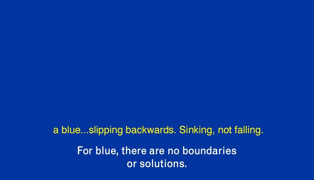 Blue screen with yellow and white text that reads &quot;a blue...slipping backwards. Sinking, not falling. For blue, there are no boundaries or solutions.&quot;