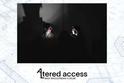 A light blue architectural blueprint in the background reads: Altered Access Max Wasserman Forum. Event logo features a tilted A that extends into the shape of an L forming the first two letters of the word Altered. There is an image of a pitch black room, where two people facing each other hold up flashlights to illuminate their face