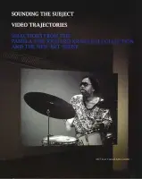 Book cover for Sounding the Subject/Video Trajectories: Selections from the Pamela and Richard Kramlich Collection and the New Art Trust featuring a black and white video still of a man playing the drums.