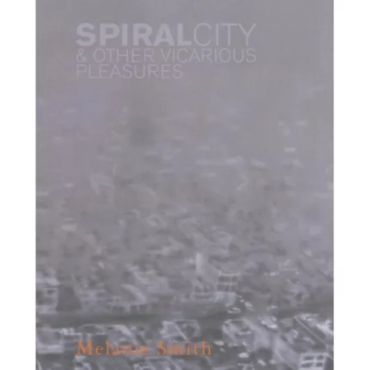 Book cover for Melanie Smith: Spiral City &amp; Other Vicarious Pleasures featuring a grainy, black and white photograph of a city from above.